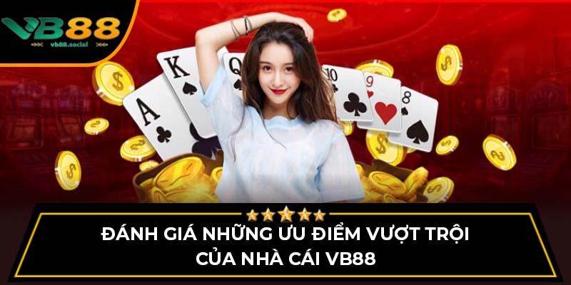 Đánh giá những ưu điểm vượt trội của nhà cái VB88